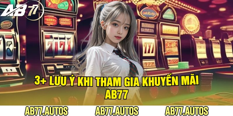 3+ Lưu Ý Khi Tham GIa Khuyến Mãi AB77