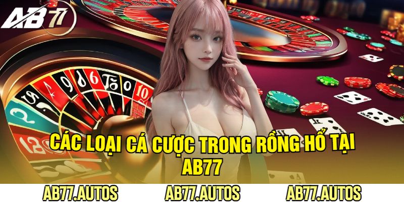 Các Loại Cá Cược Trong Rồng Hổ Tại AB77