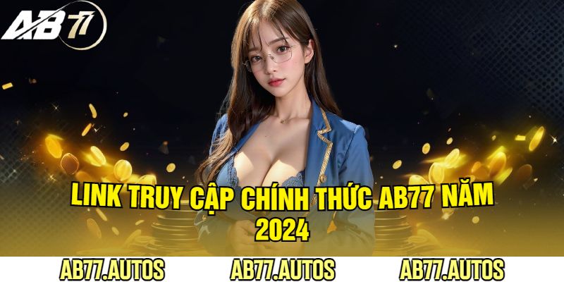 Link Truy Cập Chính Thức AB77 Năm 2024