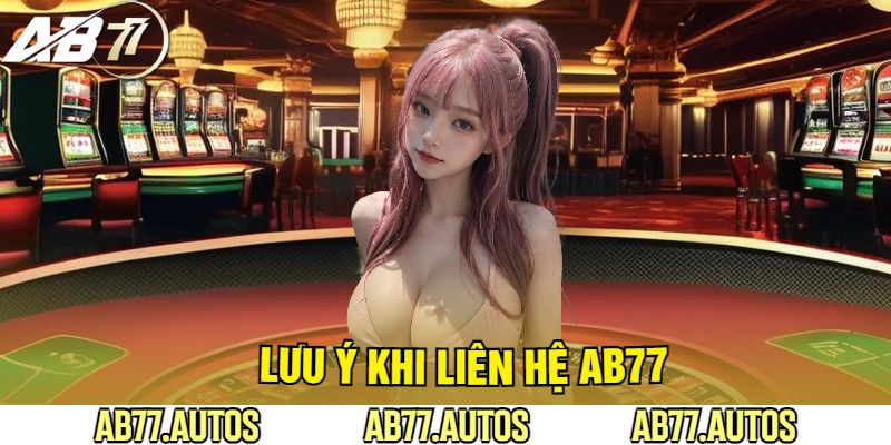 Lưu Ý Khi Liên Hệ AB77