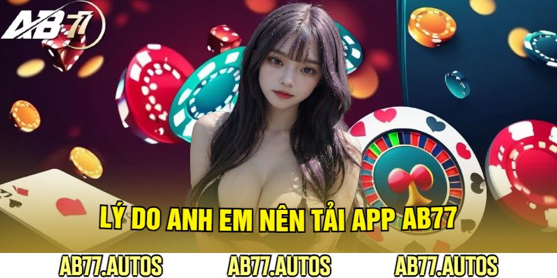 Lý Do Anh Em Nên Tải App AB77