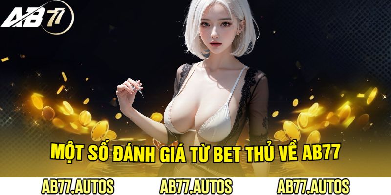 Một Số Đánh Giá Từ Bet Thủ Về AB77