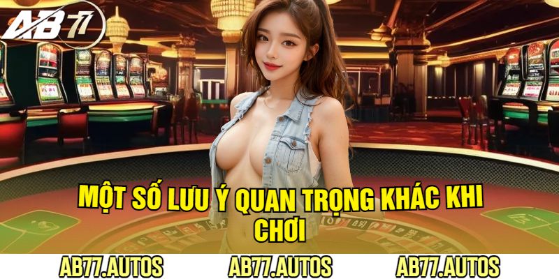 Một Số Lưu Ý Quan Trọng Khác Khi Bắt Đầu Chơi