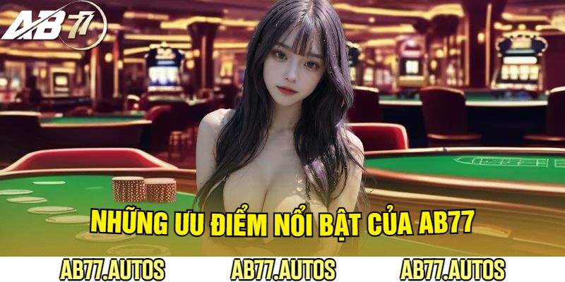 Những Ưu Điểm Nổi Bật Của AB77