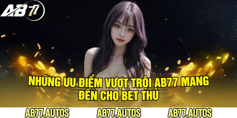 Những Ưu Điểm Vượt Trội AB77 Mang Đến Cho Bet Thủ