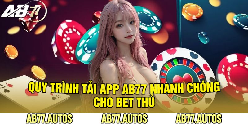 Quy Trình Tải App AB77 Nhanh Chóng Cho Bet Thủ