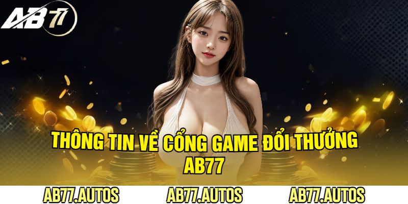 Thông Tin Về Cổng Game Đổi Thưởng AB77