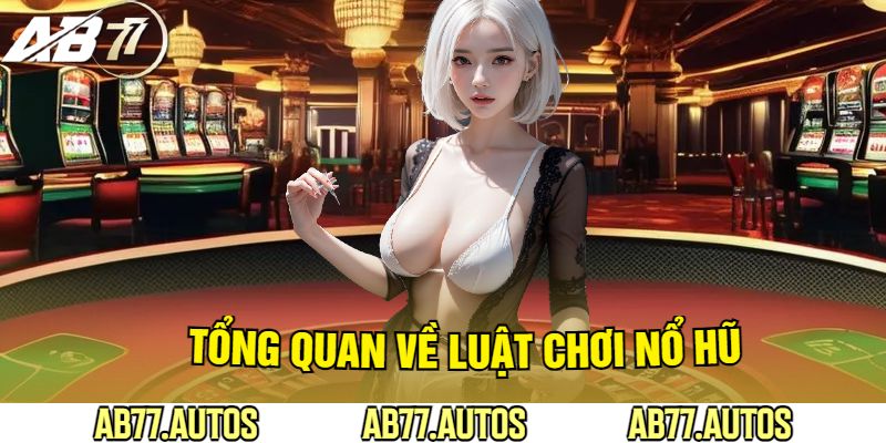 Tổng Quan Về Luật Chơi Nổ Hũ